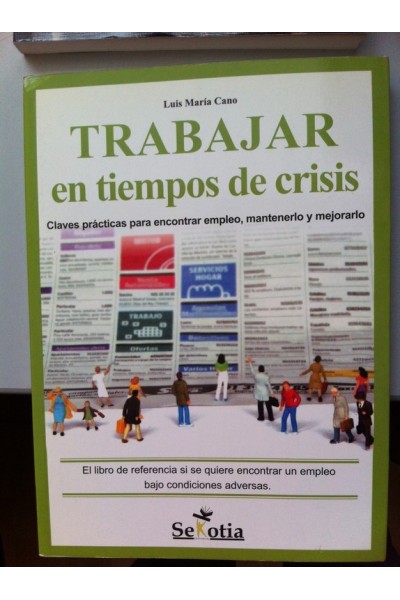 Trabajar en tiempos de crisis. Claves prácticas para encontrar empleo, mantenerlo y mejorarlo. El libro de referencia si se quiere encontrar un empleo bajo condiciones adversas.